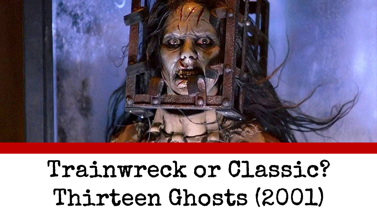 Trainwreck or Classic? Thirteen Ghosts (2001)