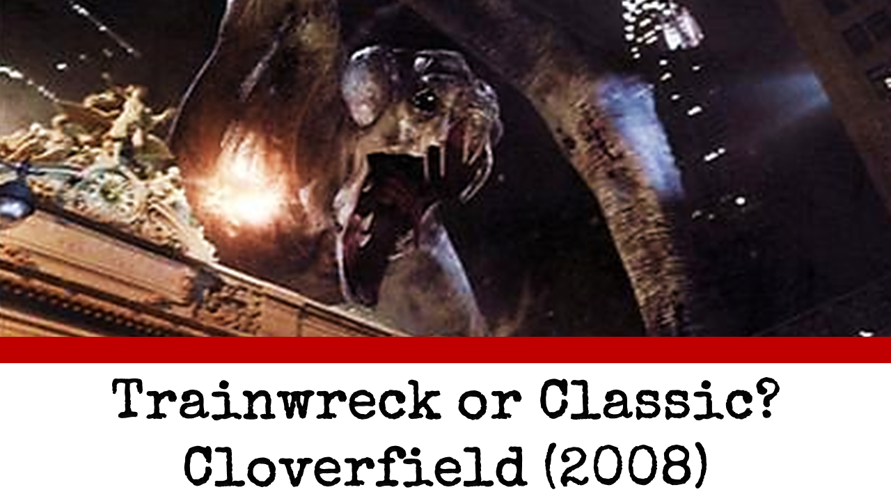 Trainwreck or Classic? Cloverfield (2008)