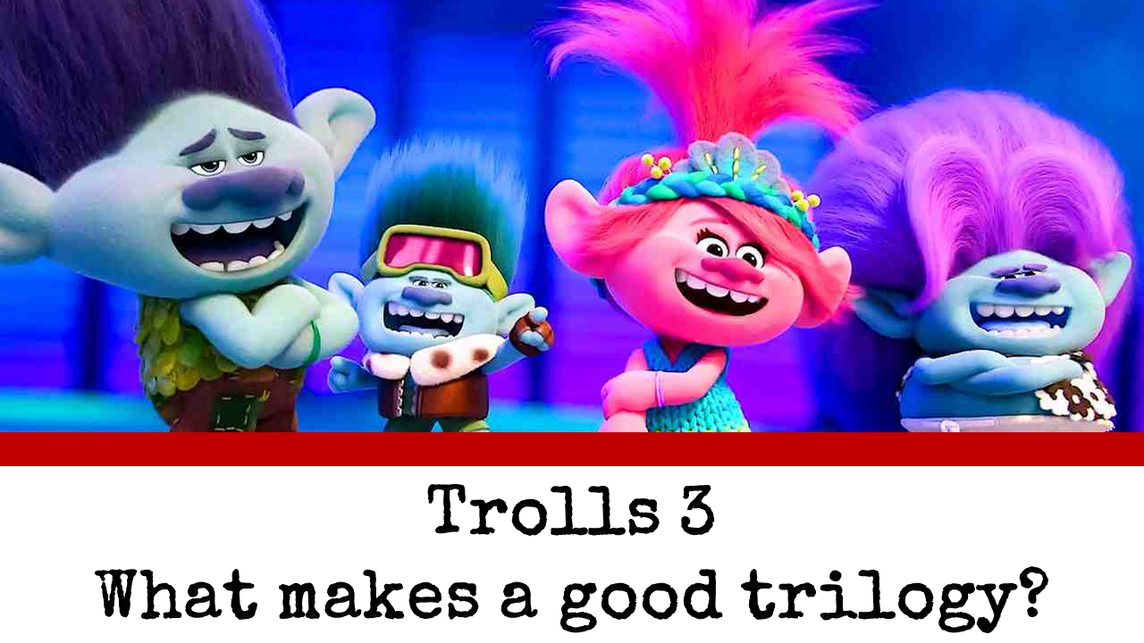 Trolls 3 – What makes a good trilogy?